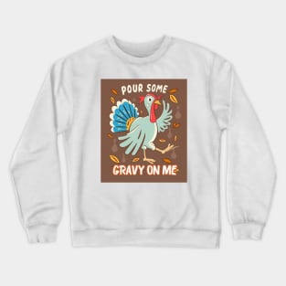 Pour Some Gravy On Me Funny Turkey Happy Thanksgiving Crewneck Sweatshirt